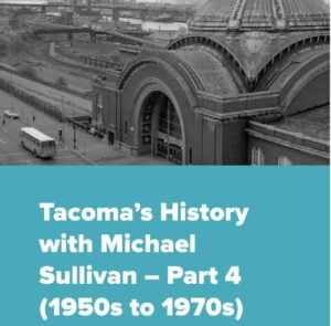 A photo of Tacoma's Union Station in the 1960s with the text Tacoma's history with Michael Sullivan Part 4 (1950s to 1970s)